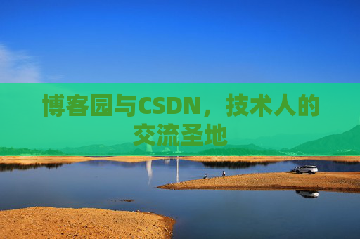 博客园与CSDN，技术人的交流圣地